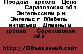 Продам 2 кресла › Цена ­ 1 000 - Саратовская обл., Энгельсский р-н, Энгельс г. Мебель, интерьер » Диваны и кресла   . Саратовская обл.